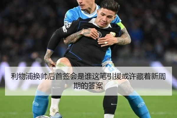 利物浦换帅后首签会是谁这笔引援或许藏着新周期的答案